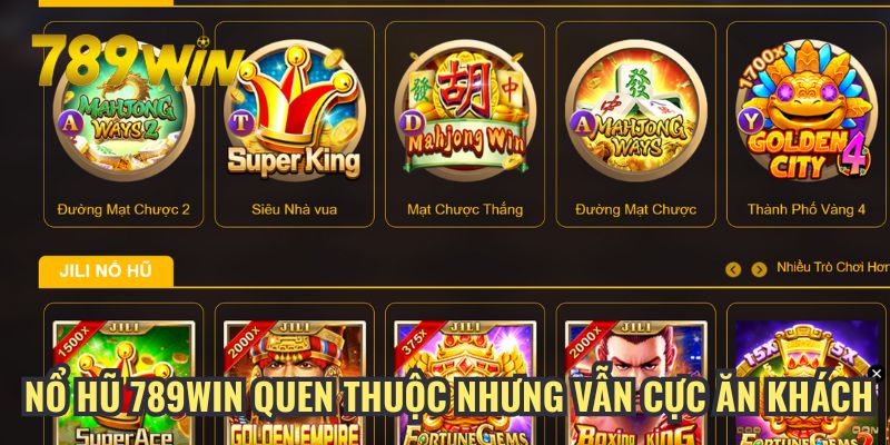 Nổ hũ 789win quen thuộc nhưng vẫn cực ăn khách