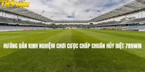 Hướng Dẫn Kinh Nghiệm Chơi Cược Chấp Chuẩn Hủy Diệt 789win